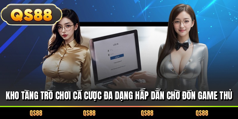 Kho tàng trò chơi cá cược đa dạng hấp dẫn chờ đón game thủ